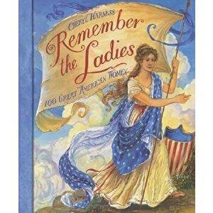 Remember the Ladies: 100 Great American Women, Paperback - Cheryl Harness imagine