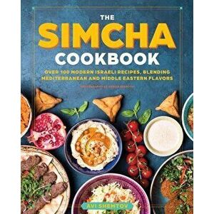 The Simcha Cookbook: Over 100 Modern Israeli Recipes, Blending Mediterranean and Middle Eastern Foods, Hardcover - Avi Shemtov imagine