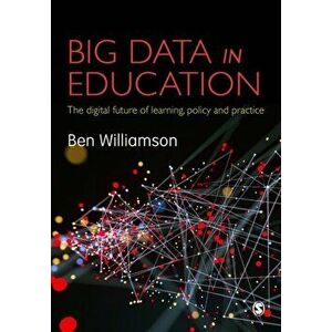 Big Data in Education. The digital future of learning, policy and practice, Paperback - Ben Williamson imagine