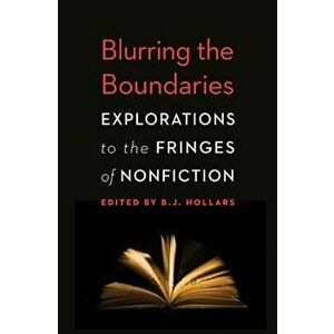 Blurring the Boundaries: Explorations to the Fringes of Nonfiction, Paperback - B. J. Hollars imagine
