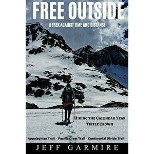 Free Outside: A Trek Against Time and Distance, Paperback - Jeff Garmire imagine