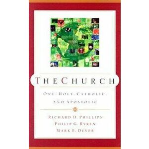 The Church: One, Holy, Catholic, and Apostolic, Paperback - Richard D. Phillips imagine