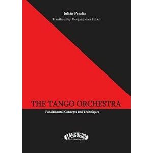 The Tango Orchestra: Fundamental Concepts and Techniques, Paperback - Julián Peralta imagine