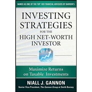 Investing Strategies for the High Net-Worth Investor: Maximize Returns on Taxable Portfolios, Hardcover - Niall Gannon imagine