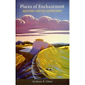 Places of Enchantment. Meeting God in Landscapes, Paperback - Graham B. Usher imagine