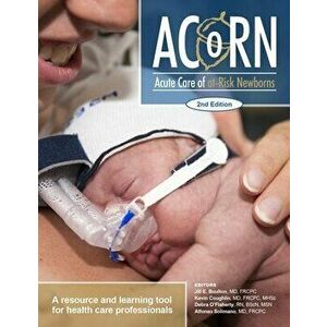 Acorn: Acute Care of At-Risk Newborns: A Resource and Learning Tool for Health Care Professionals, Paperback - Jill E. Boulton imagine