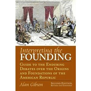Interpreting the Founding. Guide to the Enduring Debates Over the Origins and Foundations of the American Republic, 2 Revised edition, Paperback - *** imagine