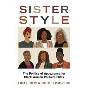 Sister Style: The Politics of Appearance for Black Women Political Elites, Paperback - Nadia E. Brown imagine