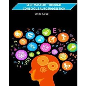 Self Mastery Through Conscious Autosuggestion, Paperback - Emile Coue imagine