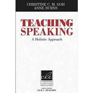Teaching Speaking: A Holistic Approach, Paperback - Christine C. M. Goh imagine