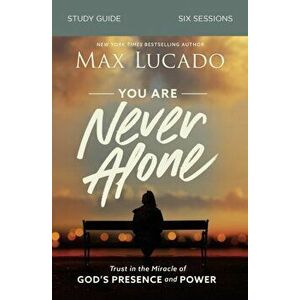 You Are Never Alone Study Guide: Trust in the Miracle of God's Presence and Power, Paperback - Max Lucado imagine
