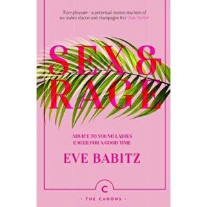 Sex & Rage. Advice to Young Ladies Eager for a Good Time, Paperback - Eve Babitz imagine