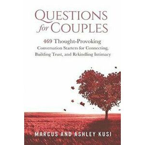 Questions for Couples: 469 Thought-Provoking Conversation Starters for Connecting, Building Trust, and Rekindling Intimacy, Paperback - Marcus Kusi imagine