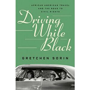 Driving While Black: African American Travel and the Road to Civil Rights, Hardcover - Gretchen Sorin imagine