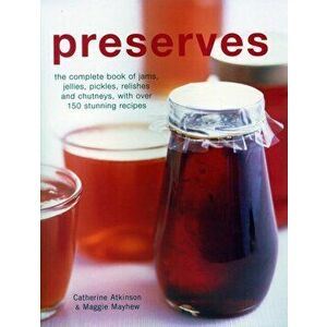 Preserves. The complete book of jams, jellies, pickles, relishes and chutneys, with over 150 stunning recipes, Paperback - Maggie Mayhew imagine
