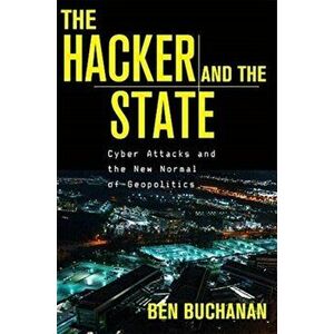 The Hacker and the State: Cyber Attacks and the New Normal of Geopolitics, Hardcover - Ben Buchanan imagine