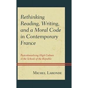 Rethinking Reading, Writing, and a Moral Code in Contemporary France. Postcolonializing High Culture in the Schools of the Republic, Hardback - Michel imagine