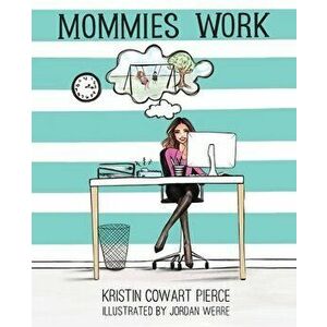 Mommies Work, Paperback - Kristin Cowart Pierce imagine