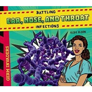 Battling Ear, Nose, and Throat Infections, Library Binding - Elsie Olson imagine