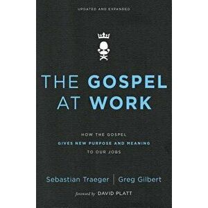 The Gospel at Work: How the Gospel Gives New Purpose and Meaning to Our Jobs, Paperback - Sebastian Traeger imagine