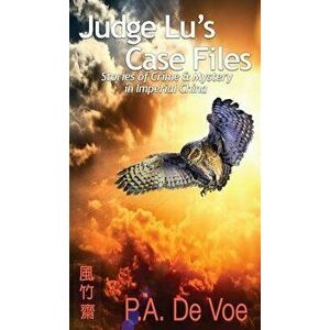 Judge Lu's Case Files: Stories of Crime & Mystery in Imperial China, Hardcover - P. a. De Voe imagine