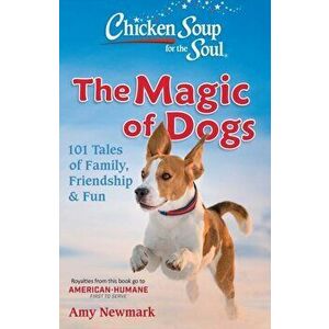 Chicken Soup for the Soul: The Magic of Dogs: 101 Tales of Family, Friendship & Fun, Paperback - Amy Newmark imagine