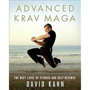 Advanced Krav Maga: The Next Level of Fitness and Self-Defense, Paperback - David Kahn imagine