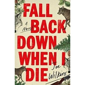 Fall Back Down When I Die, Paperback - Joe Wilkins imagine