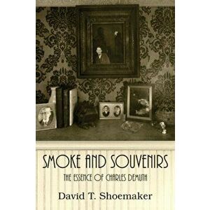 Smoke and Souvenirs: The Essence of Charles Demuth, Paperback - David T. Shoemaker imagine