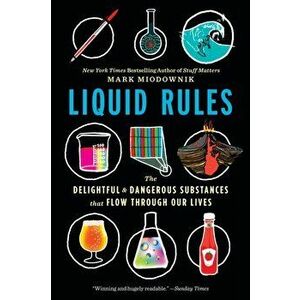Liquid Rules: The Delightful and Dangerous Substances That Flow Through Our Lives, Paperback - Mark Miodownik imagine