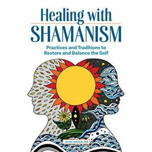 Healing with Shamanism: Practices and Traditions to Restore and Balance the Self, Paperback - Ma Meyer, Jaime imagine
