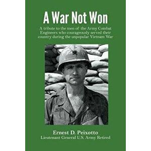 A War Not Won: A Tribute to the Men of the Army Combat Engineers Who Courageously Served Their Country During the Unpopular Vietnam W, Paperback - Ern imagine