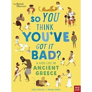 British Museum: So You Think You've Got It Bad? A Kid's Life in Ancient Greece, Paperback - Chae Strathie imagine
