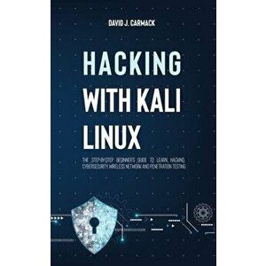 Hacking With Kali Linux: The Step-By-Step Beginner's Guide to Learn Hacking, Cybersecurity, Wireless Network and Penetration Testing, Paperback - Davi imagine