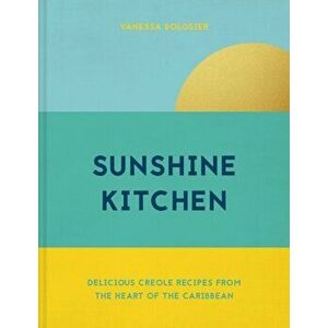 Sunshine Kitchen. Delicious Creole recipes from the heart of the Caribbean, Hardback - Vanessa Bolosier imagine