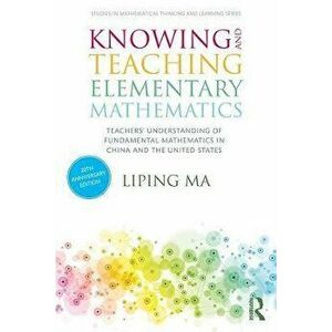 Knowing and Teaching Elementary Mathematics. Teachers' Understanding of Fundamental Mathematics in China and the United States, Paperback - Liping Ma imagine