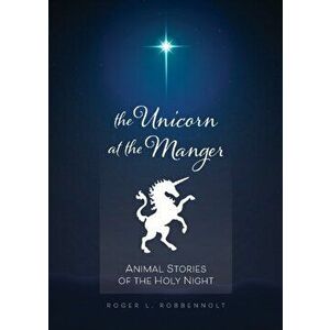 The Unicorn at the Manger, Paperback - Roger L. Robbennolt imagine
