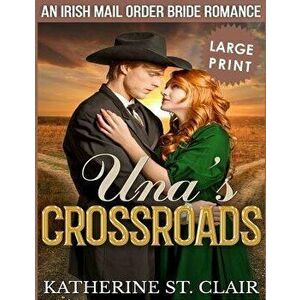 Una's Crossroads ***Large Print Edition***: An Historical Irish Mail Order Bride Romance, Paperback - Katherine St Clair imagine
