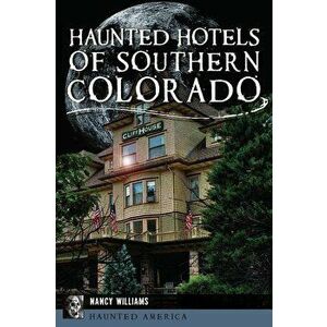 Haunted Hotels of Southern Colorado, Paperback - Nancy Williams imagine