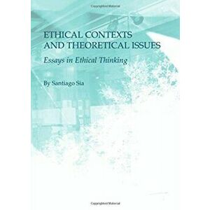 Ethical Contexts and Theoretical Issues. Essays in Ethical Thinking, Unabridged ed, Hardback - Santiago Sia imagine
