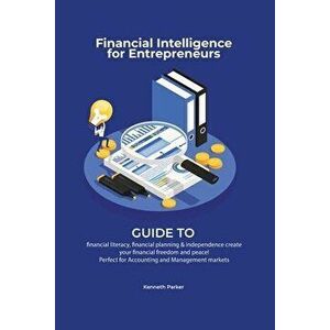 Financial intelligence for entrepreneurs - Guide to financial literacy, financial planning & independence create your financial freedom and peace ! Pe imagine