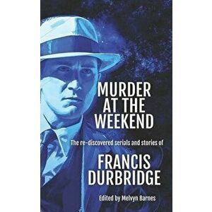 Murder at the Weekend: The re-discovered serials and stories of Francis Durbridge, Paperback - Melvyn Barnes imagine