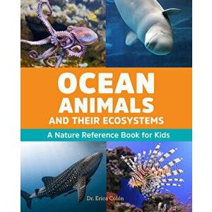 Ocean Animals and Their Ecosystems: A Nature Reference Book for Kids, Paperback - Erica Colón imagine