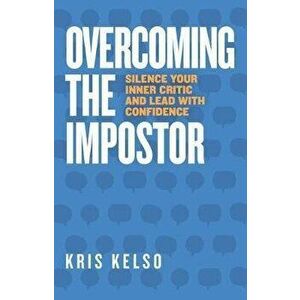 Overcoming The Impostor: Silence Your Inner Critic and Lead with Confidence, Hardcover - Kris Kelso imagine