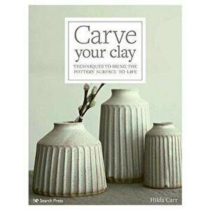 Carve Your Clay. Techniques to Bring the Pottery Surface to Life, Paperback - H. Carr imagine
