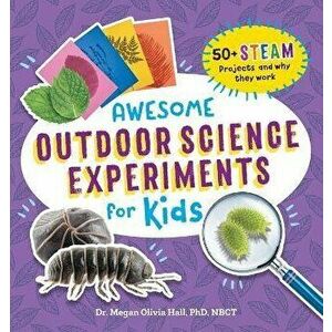 Awesome Outdoor Science Experiments for Kids: 50+ Steam Projects and Why They Work, Paperback - Megan Olivia Hall imagine