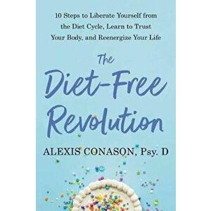 The Diet-Free Revolution: 10 Steps to Free Yourself from the Diet Cycle with Mindful Eating and Radical Self-Acceptance - Alexis Conason imagine