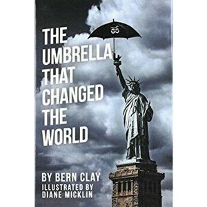 The Umbrella That Changed the World, Hardcover - Bern Clay imagine