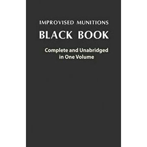 Improvised Munitions Black Book: Complete and Unabridged in One Volume: Complete and Unabridged in One Volume, Paperback - *** imagine