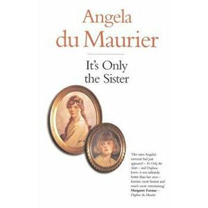 It's Only the Sister, Paperback - Angela Du Maurier imagine
